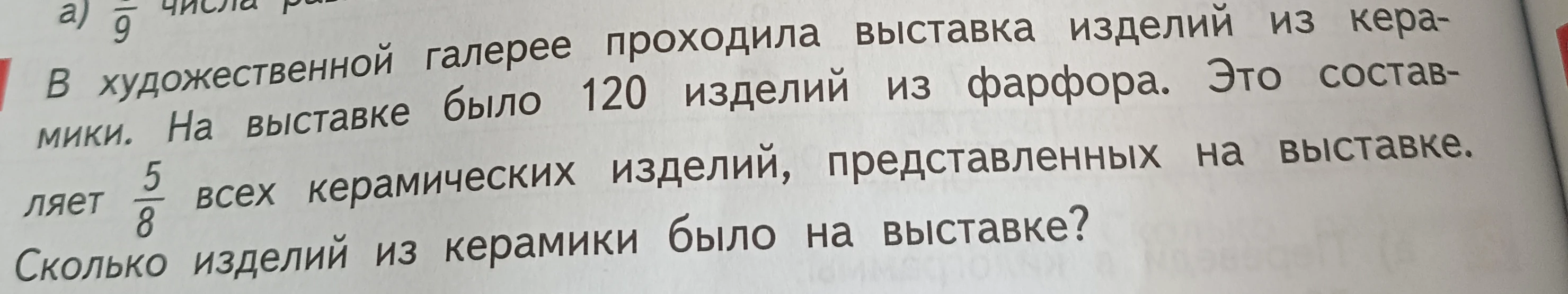 В художественной галерее проходила выставка изделий из керамики. На выставке было 120 изделий из фарфора. Это составляет 5/8 всех керамических изделий, представленных на выставке. Сколько изделий из керамики было на выставке?