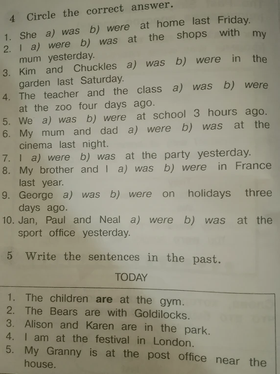 Circle the correct answer. 1. She a) was b) were at home last Friday. Write the sentences in the past.