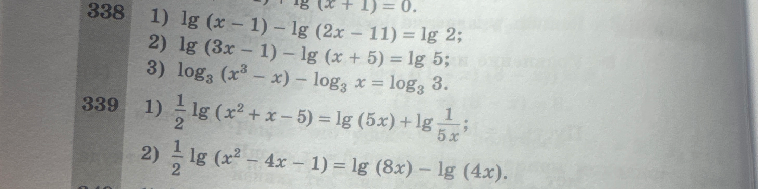 Решите уравнения: 338 1) lg(x-1) - lg(2x-11) = lg 2; 2) lg(3x-1) - lg(x+5) = lg 5; 3) log3(x^3-x) - log3 x = log3 3. 339 1) 1/2 lg(x^2+x-5) = lg(5x) + lg(1/5x).