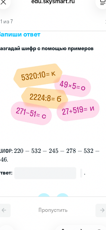 Разгадай шифр с помощью примеров: 5320:10=к, 49*5=о, 2224:8=б, 271-51=с, 27+519=и. ШИФР: 220-532-245-278-532-546.