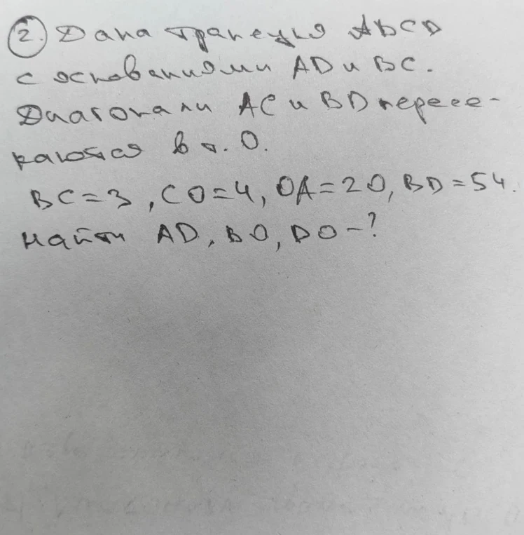 Дана трапеция ABCD с основаниями AD и BC. Диагонали AC и BD пересекаются в т. O. BC=3, CO=4, OA=20, BD=54. Найти AD, BO, DO.