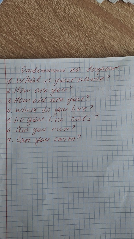 Ответить на вопросы: 1. What is your name? 2. How are you? 3. How old are you? 4. Where do you live? 5. Do you like cats? 6. Can you run? 7. Can you swim?