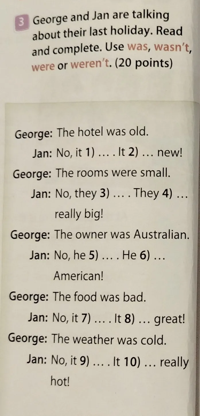 George and Jan are talking about their last holiday. Read and complete. Use was, wasn't, were or weren't.
