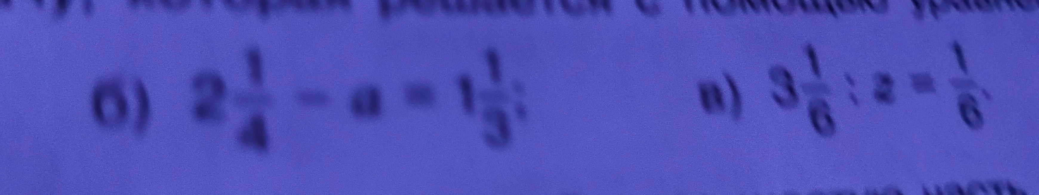Решите уравнения: б) 2 1/4 - a = 1 1/3; в) 3 1/6 : z = 1/6