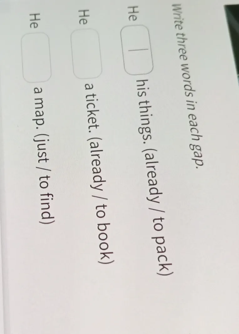 Write three words in each gap: He ... his things (already / to pack); He ... a ticket (already / to book); He ... a map (just / to find)