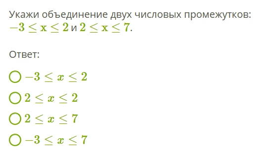Укажи объединение двух числовых промежутков: -3 ≤ x ≤ 2 и 2 ≤ x ≤ 7.