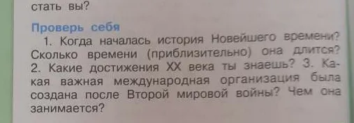 1. Когда началась история Новейшего времени? Сколько времени (приблизительно) она длится? 2. Какие достижения XX века ты знаешь? 3. Какая важная международная организация была создана после Второй мировой войны? Чем она занимается?