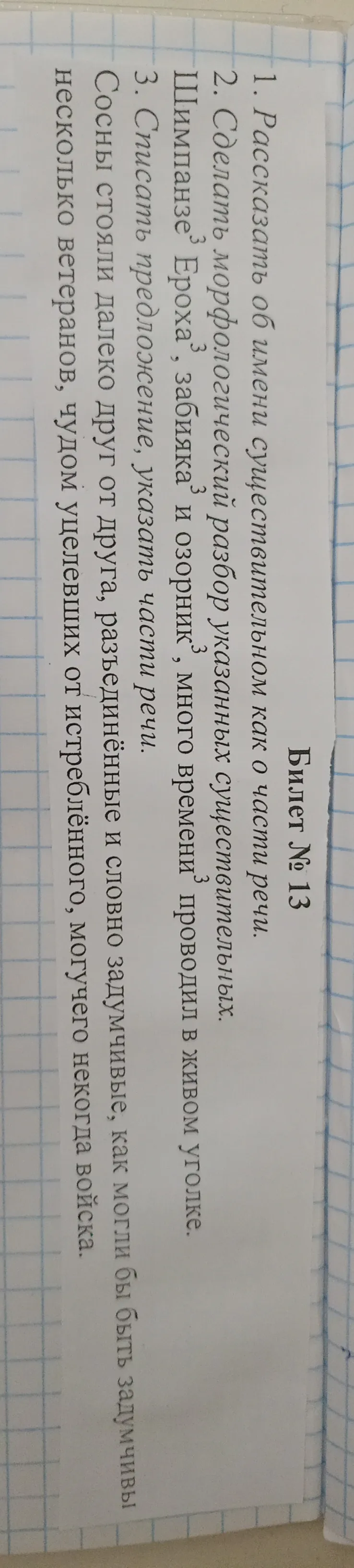 Билет № 13. 1. Рассказать об имени существительном как о части речи. 2. Сделать морфологический разбор указанных существительных. 3. Списать предложение, указать части речи.