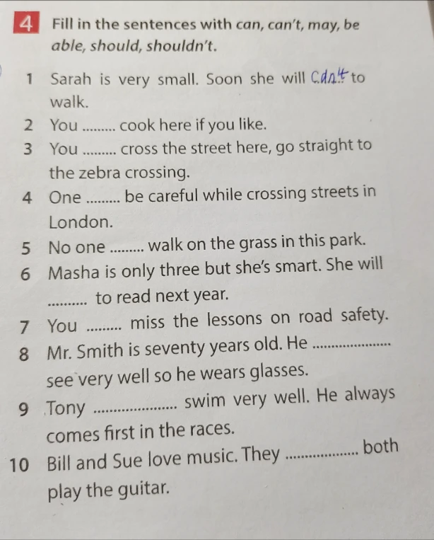 Fill in the sentences with can, can't, may, be able, should, shouldn't.