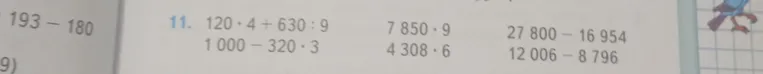 Вычислите: 120 * 4 + 630 : 9; 1000 - 320 * 3; 7850 * 9; 4308 * 6; 27800 - 16954; 12006 - 8796