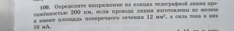 109. Определите напряжение на концах телеграфной линии протяжённостью 200 км, если провода линии изготовлены из железа и имеют площадь поперечного сечения 12 мм², а сила тока в них 10 мА.