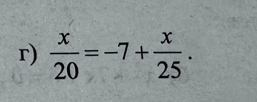 г) x/20 = -7 + x/25.