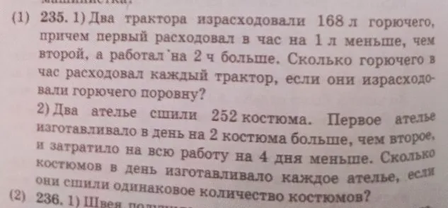 1) Два трактора израсходовали 168 л горючего, причем первый расходовал в час на 1 л меньше, чем второй, а работал на 2 ч больше. Сколько горючего в час расходовал каждый трактор, если они израсходовали горючего поровну?