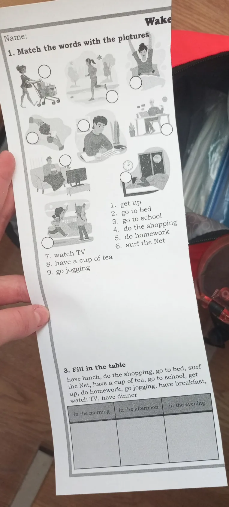1. Match the words with the pictures. 3. Fill in the table: have lunch, do the shopping, go to bed, surf the Net, have a cup of tea, go to school, get up, do homework, go jogging, have breakfast, watch TV, have dinner