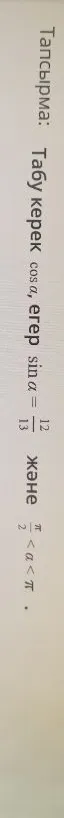 Табу керек cos a, егер sin a = 12/13 және π/2 < a < π