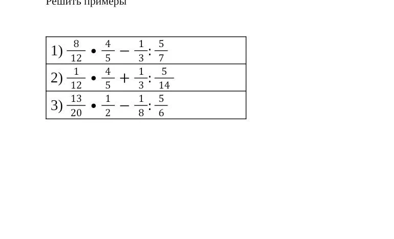 Решить примеры с обыкновенными дробями: 1) 8/12 * 4/5 - 1/3 : 5/7; 2) 1/12 * 4/5 + 1/3 : 5/14; 3) 13/20 * 1/2 - 1/8 : 5/6
