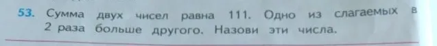Сумма двух чисел равна 111. Одно из слагаемых в 2 раза больше другого. Назови эти числа.