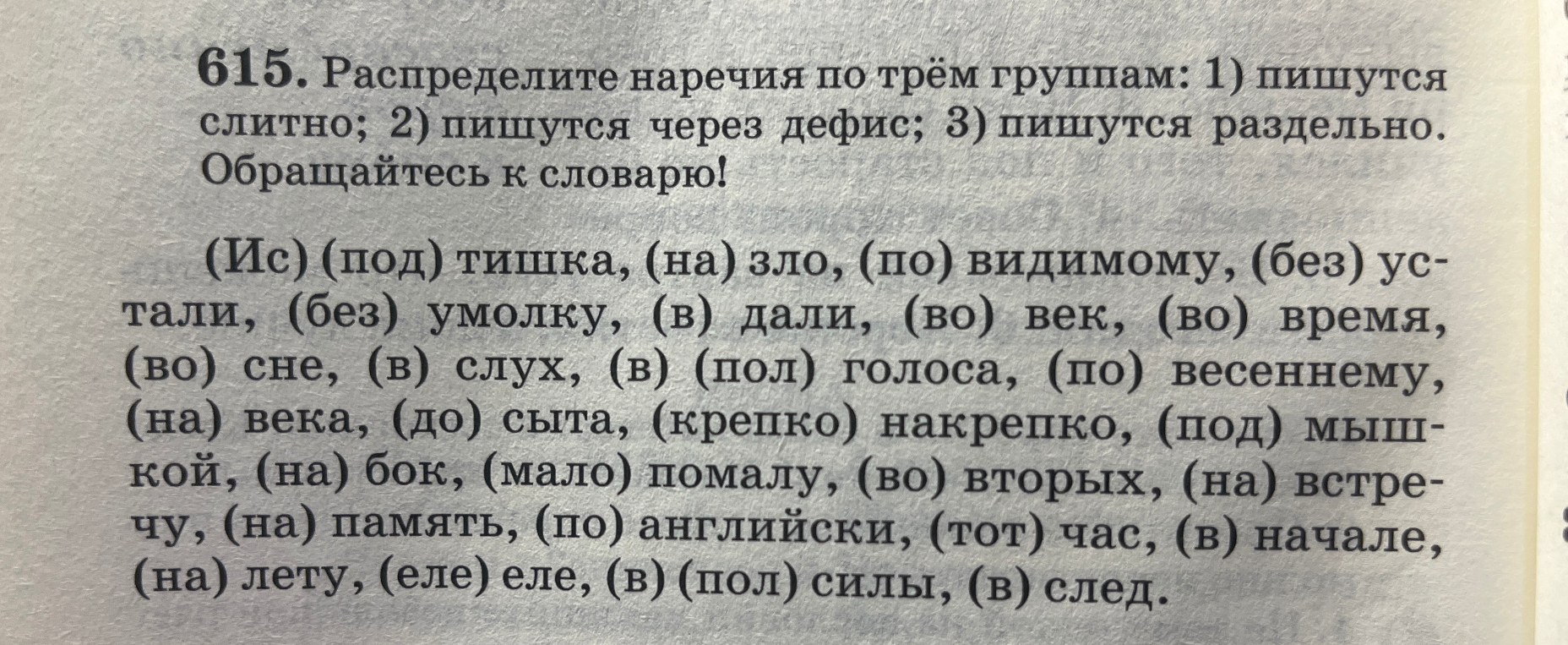 615. Распределите наречия по трём группам: 1) пишутся слитно; 2) пишутся через дефис; 3) пишутся раздельно. Обращайтесь к словарю!