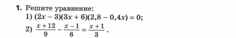 Решите уравнение: 1) (2x - 3)(3x + 6)(2,8 - 0,4x) = 0; 2) (x + 12)/9 - (x - 1)/6 = (x + 1)/3.