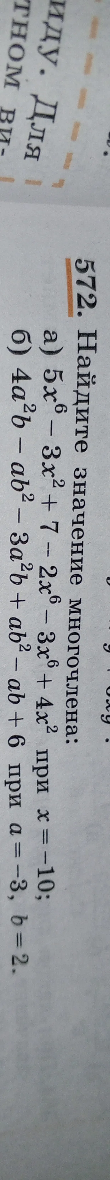 572. Найдите значение многочлена:
а) 5x^6 - 3x^2 + 7 - 2x^6 - 3x^6 + 4x^2 при x = -10;
б) 4a^2b - ab^2 - 3a^2b + ab^2 - ab + 6 при a = -3, b = 2.