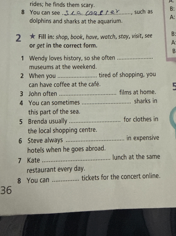 Fill in: shop, book, have, watch, stay, visit, see or get in the correct form.