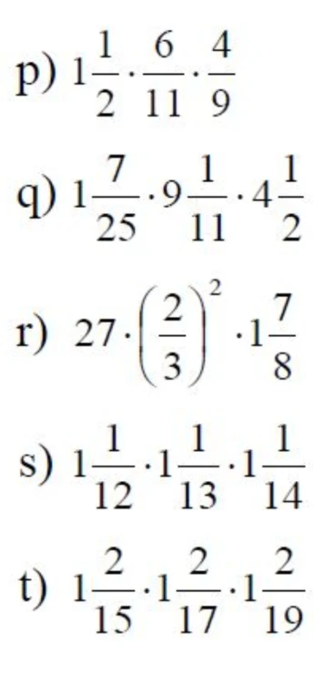 Выполните умножение дробей: p) 1 1/2 * 6/11 * 4/9; q) 1 7/25 * 9 1/11 * 4 1/2; r) 27 * (2/3)^2 * 1 7/8; s) 1 1/12 * 1 1/13 * 1 1/14; t) 1 2/15 * 1 2/17 * 1 2/19