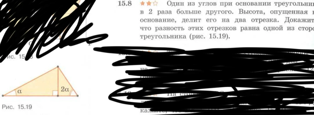 Один из углов при основании треугольника в 2 раза больше другого. Высота, опущенная на основание, делит его на два отрезка. Докажите, что разность этих отрезков равна одной из сторон треугольника (рис. 15.19).