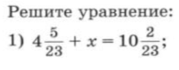 Решите уравнение: 1) 4 5/23 + x = 10 2/23;