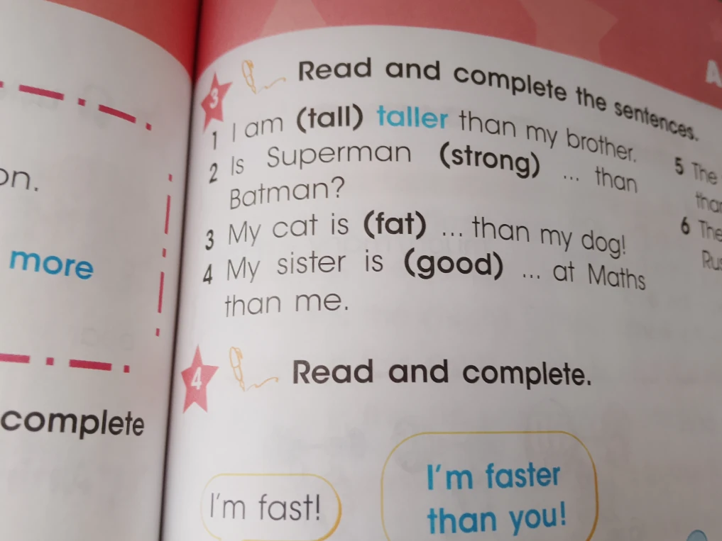 Read and complete the sentences. 2. Is Superman (strong) ... than Batman? 3. My cat is (fat) ... than my dog! 4. My sister is (good) ... at Maths than me.