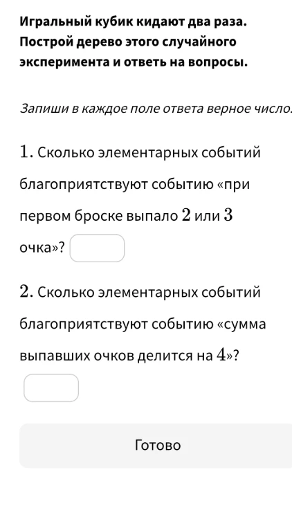 Игральный кубик кидают два раза. Построй дерево этого случайного эксперимента и ответь на вопросы: 1. Сколько элементарных событий благоприятствуют событию «при первом броске выпало 2 или 3 очка»? 2. Сколько элементарных событий благоприятствуют событию «сумма выпавших очков делится на 4»?
