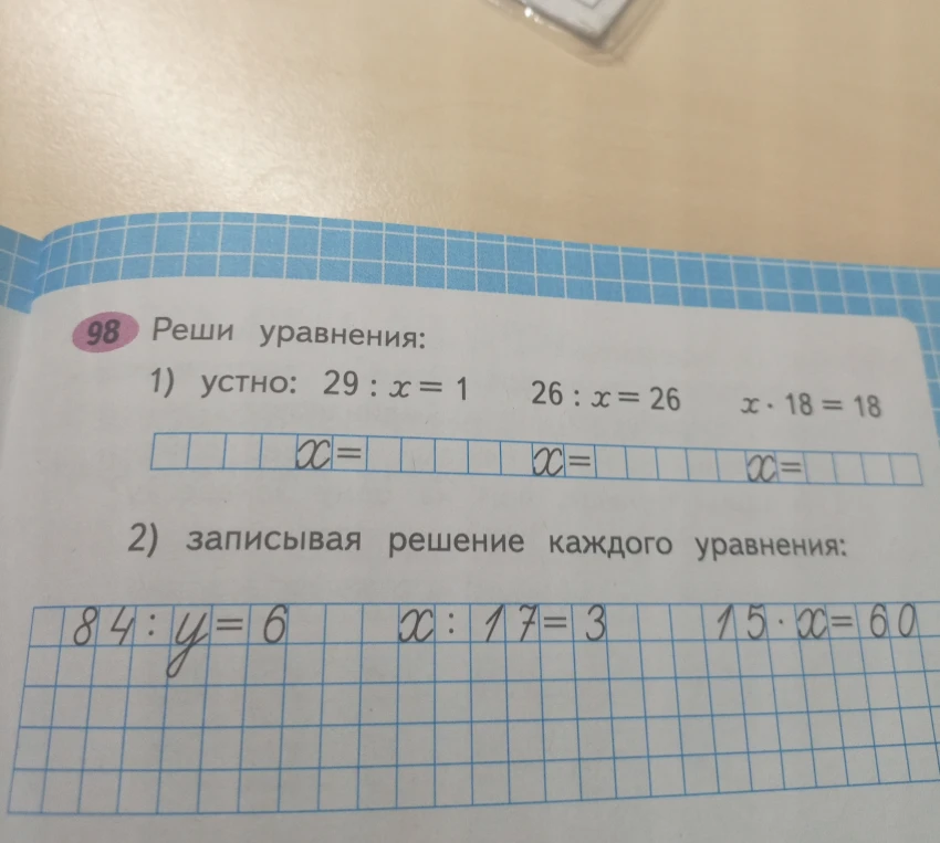 Реши уравнения: 1) устно: 29 : x = 1; 26 : x = 26; x * 18 = 18; 2) записывая решение каждого уравнения: 84 : y = 6; x : 17 = 3; 15 * x = 60