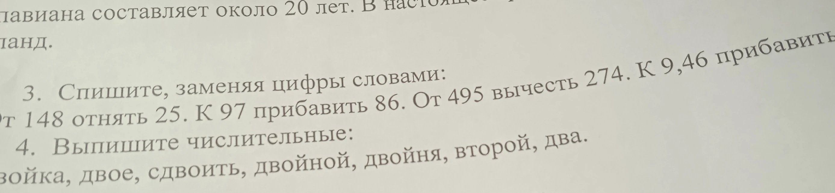 3. Спишите, заменяя цифры словами: От 148 отнять 25. К 97 прибавить 86. От 495 вычесть 274. К 9,46 прибавить. 4. Выпишите числительные: двойка, двое, сдвоить, двойной, двойня, второй, два.