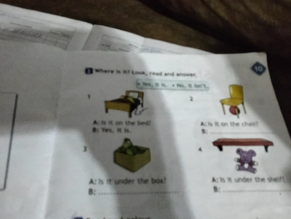 Where is it? Look, read and answer. 1. A: Is it on the bed? B: Yes, it is. 2. A: Is it on the chair? 3. A: Is it under the box? 4. A: Is it under the shelf?