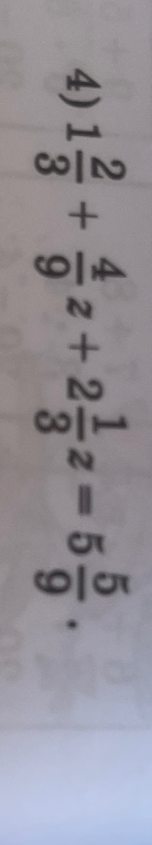 Решите уравнение: 1 2/3 + 4/9z + 2 1/3z = 5 5/9