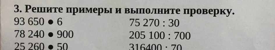 Решите примеры и выполните проверку: 93 650 * 6, 75 270 : 30, 78 240 * 900, 205 100 : 700, 25 260 * 50, 316 400 : 70