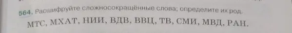 564. Расшифруйте сложносокращённые слова; определите их род. МТС, МХАТ, НИИ, ВДВ, ВВЦ, ТВ, СМИ, МВД, РАН.