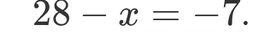 Решите уравнение 28 - x = -7