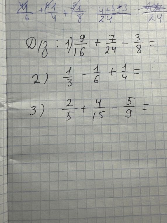 Выполните действия с дробями: 1) 9/16 + 7/24 - 3/8; 2) 1/3 - 1/6 + 1/4; 3) 2/5 + 4/15 - 5/9