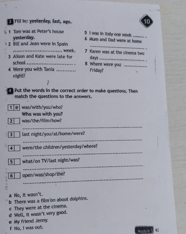 Fill in: yesterday, last, ago. Put the words in the correct order to make questions. Then match the questions to the answers.