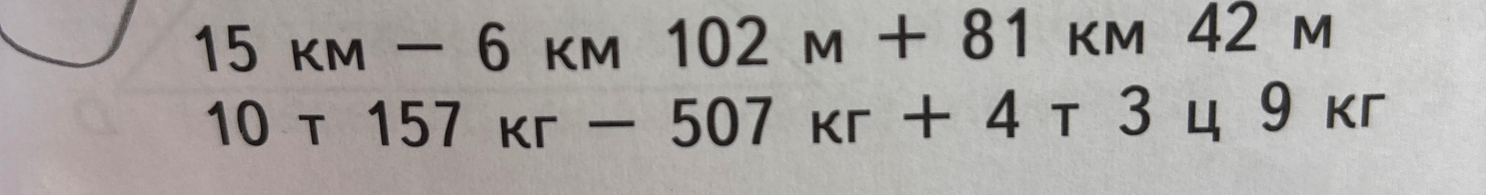 Вычислите: 15 км - 6 км 102 м + 81 км 42 м; 10 т 157 кг - 507 кг + 4 т 3 ц 9 кг