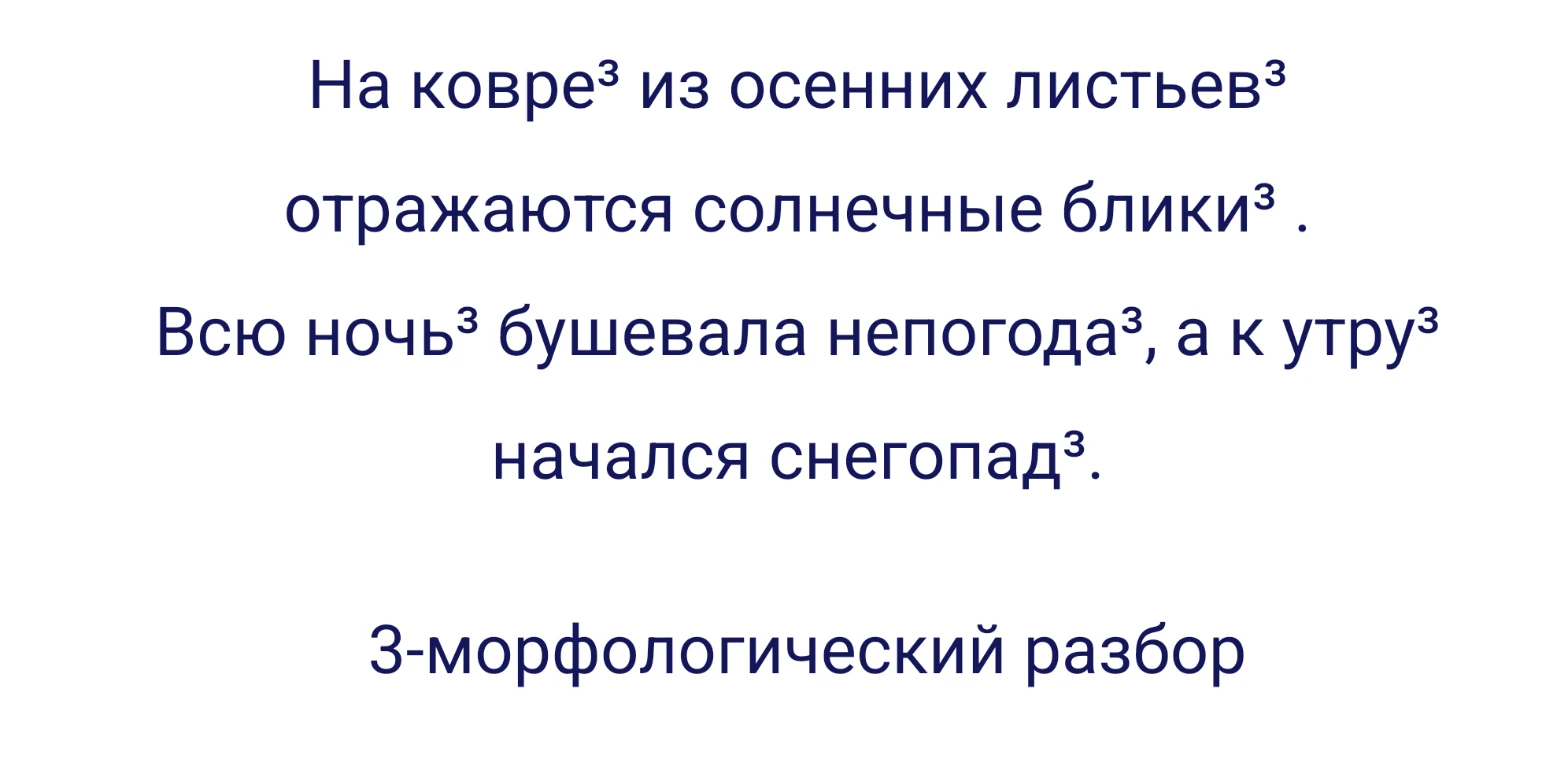 Выполните морфологический разбор слов, отмеченных цифрой 3: (на) ковре, листьев, блики, ночь, непогода, (к) утру, снегопад.