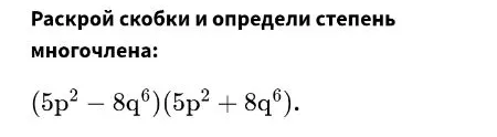 Раскрой скобки и определи степень многочлена: (5p^2 - 8q^6)(5p^2 + 8q^6).