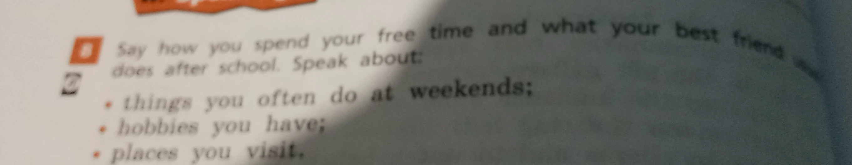 Say how you spend your free time and what your best friend does after school. Speak about: things you often do at weekends; hobbies you have; places you visit.