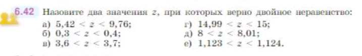 6.42 Назовите два значения z, при которых верно двойное неравенство: а) 5,42 < z < 9,76; б) 0,3 < z < 0,4; в) 3,6 < z < 3,7; г) 14,99 < z < 15; д) 8 < z < 8,01; е) 1,123 < z < 1,124.