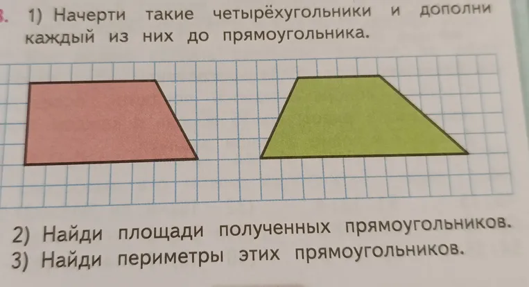 1) Начерти такие четырехугольники и дополни каждый из них до прямоугольника. 2) Найди площади полученных прямоугольников. 3) Найди периметры этих прямоугольников.