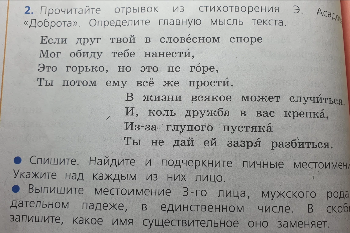 Прочитайте отрывок из стихотворения Э. Асадова «Доброта». Определите главную мысль текста. Спишите. Найдите и подчеркните личные местоимения. Выпишите местоимение 3-го лица, мужского рода, в дательном падеже.
