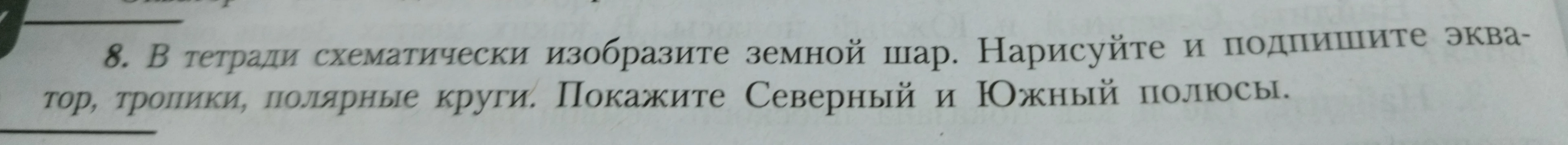 В тетради схематически изобразите земной шар. Нарисуйте и подпишите экватор, тропики, полярные круги. Покажите Северный и Южный полюсы.