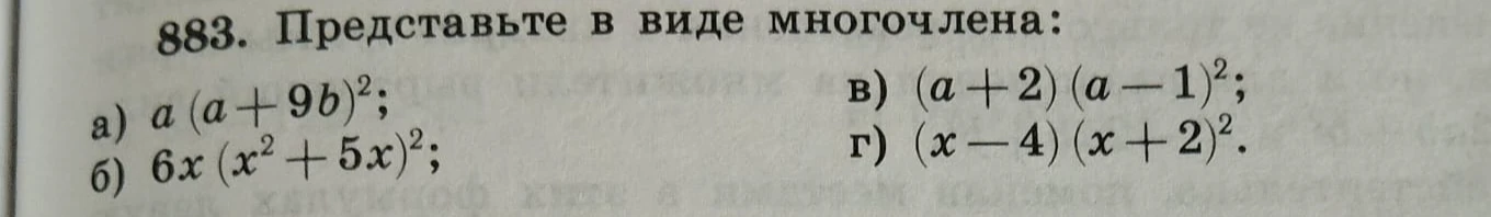 883. Представьте в виде многочлена: а) a(a+9b)²; б) 6x(x²+5x)²; в) (a+2)(a-1)²; г) (x-4)(x+2)².