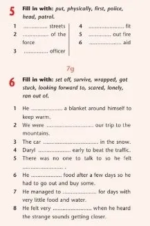 Fill in with: put, physically, first, police, head, patrol. Fill in with: set off, survive, wrapped, got stuck, looking forward to, scared, lonely, ran out of.