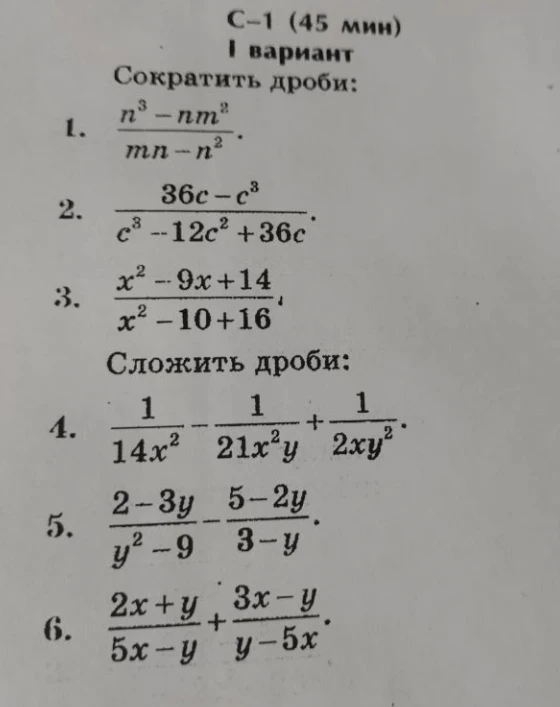 Сократить дроби: 1) (n^3 - nm^2)/(mn - n^2); 2) (36c - c^3)/(c^3 - 12c^2 + 36c); 3) (x^2 - 9x + 14)/(x^2 - 10x + 16). Сложить дроби: 4) 1/14x^2 - 1/21x^2y + 1/2xy^2; 5) (2 - 3y)/(y^2 - 9) - (5 - 2y)/(3 - y); 6) (2x + y)/(5x - y) + (3x - y)/(y - 5x).